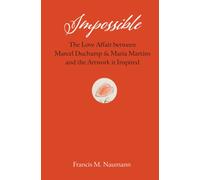 Impossible : The Love Affair between Marcel Duchamp and Maria Martins, and the Artwork it Inspired