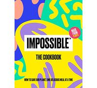 Impossible(tm) the Cookbook: How to Save Our Planet, One Delicious Meal at a Time
