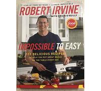 Impossible to Easy: 111 Delicious Recipes to Help You Put Great Meals on the Table Every Day