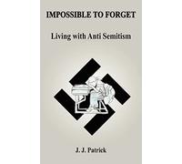 IMPOSSIBLE TO FORGET: Living with Anti-Semitism