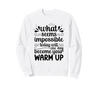 Impossible Today Will Be Your Warm Up Motivation Sweatshirt