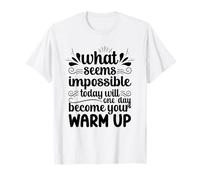 Impossible Today Will Be Your Warm Up Motivation T-Shirt