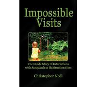 Impossible Visits: The Inside Story of Interactions with Sasquatch At Habituation Sites