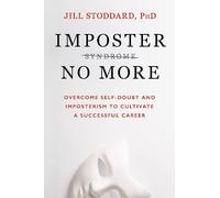 Imposter No More: Overcome Self-doubt and Imposterism to Cultivate a Successful Career