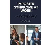 Imposter Syndrome at Work: A Guide for New Managers to Build Confidence and Lead Effectively