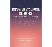 IMPOSTER SYNDROME RECOVERY FOR YOUNG PROFESSIONALS: Stop Feeling Like a Fraud: Overcome Self-Doubt, Build Confidence, Silence Your Inner Critic, and Thrive at Work