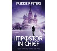 IMPOSTOR IN CHIEF: Power at all Cost: 5 (HENRY CROWNE PAYING THE PRICE series.)