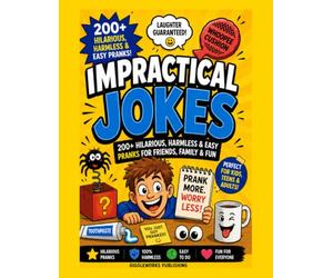 Impractical Jokes: 200+ Harmless, Hilarious & Easy Pranks for Friends, Family, School & Parties