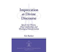 Imprecation as Divine Discourse: Speech Act Theory, Dual Authorship, and Theological Interpretation: 16 (Journal of Theological Interpretation Supplements)