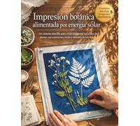 Impresión botánica alimentada por energía solar (edición 2026): Un sistema sencillo para crear imágenes naturales de plantas con exposición a la luz y métodos de bricolaje ecológicos.