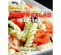 Impress with Delectable Pasta Salad Creations: Elevate Your Entertaining with Delicious and Easy Pasta Salad dishes