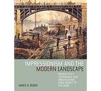 Impressionism and the Modern Landscape Productivity, Technology, and Urbanization from Manet to Van Gogh
