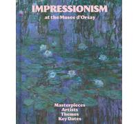 Impressionism at the Mus e dOrsay : Masterpieces, Artists, Themes, Key Dates