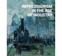 Impressionism in the Age of Industry