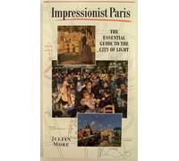 Impressionist Paris. The Essential Guide ot the City of Light