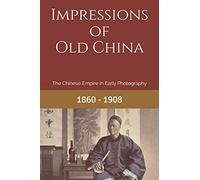 Impressions of Old China: The Chinese Empire in Early Photography