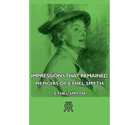 Impressions That Remained - Memoirs Of Ethel Smyth