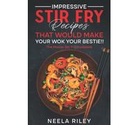 Impressive Stir Fry Recipes that Would Make Your Wok Your Bestie!!: The Master Stir Fry Cookbook