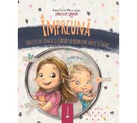 Impreuna. Solutii de joaca si iubire la probleme mici si mari - Ioana Chicet-Macoveiciuc