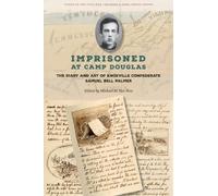 Imprisoned at Camp Douglas : The Diary and Art of Knoxville Confederate Samuel Bell Palmer