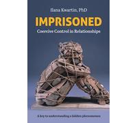 Imprisoned: Coercive Control in Relationships. A key to understanding a hidden phenomenon.