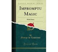 Impromptu Magic (Classic Reprint): With Patter: With Patter (Classic Reprint)