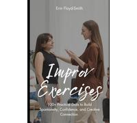 Improv Exercises: 100+ Practical Drills to Build Spontaneity, Confidence, and Creative Connection