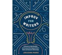 Improv for Writers: 10 Secrets to Help Novelists and Screenwriters Bypass Writer's Block and Generate Infinite Ideas