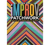 Improv Patchwork: Dynamic Quilts Made with Line & Shape