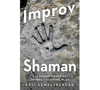 Improv Shaman: The Transformative Journey of Divine Play