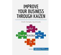 Improve Your Business Through Kaizen: Boost your results with continuous improvement (Management & Marketing)