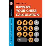 Improve Your Chess Calculation : The Ramesh Chess Course - Volume 1