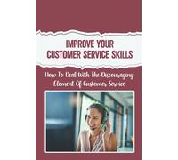 Improve Your Customer Service Skills: How To Deal With The Discouraging Element Of Customer Service: What Is Customer Service
