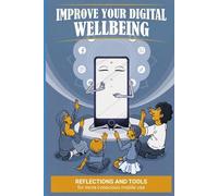 IMPROVE YOUR DIGITAL WELLBEING: Reflections and tools for a more conscious usage of our smartphones