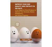 Improve Your Egg Quality and Fertility in 100 Days: A Diet Based on Clinical Evidence to Optimize Your Hormones, Reduce Inflammation, and Achieve Pregnancy