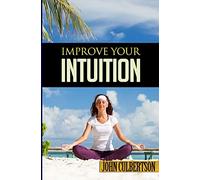Improve Your Intuition: What Every Person Should Know About Developing Psychic Ability and Starting on a New Age Path