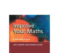 Improve Your Maths: A Refresher Course: A Refresher Course