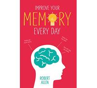 Improve Your Memory: Develop your memory muscle * Increase your brain power * Think with clarity and creativity