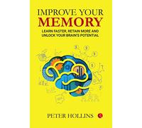 Improve Your Memory: Learn Faster, Retain More, and Unlock Your Brain’s Potential