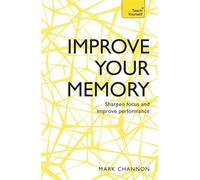Improve Your Memory – Sharpen Focus and Improve Performance – Teach Yourself