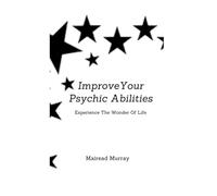 Improve Your Psychic Abilities: Experience The Wonder of Life