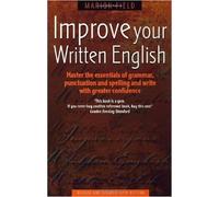 Improve Your Written English: 5th edition: Master the Essentials of Grammar; Punctuation and Spelling and Write with Greater Confidence