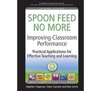 Improving classroom performance20110428: Spoon Feed No More, Practical Applications For Effective Teaching and Learning