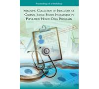 Improving Collection of Indicators of Criminal Justice System Involvement in Population Health Data Programs : Proceedings of a Workshop