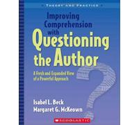 Improving Comprehension with Questioning the Author: A Fresh and Expanded View of a Powerful Approach (Theory and Practice)