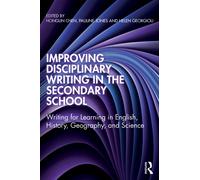 Improving Disciplinary Writing in the Secondary School : Writing for Learning in English, History, Geography, and Science