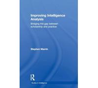 Improving Intelligence Analysis: Bridging the Gap between Scholarship and Practice (Studies in Intelligence)