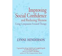 Improving Social Confidence and Reducing Shyness Using Compassion Focused Therap: Series editor, Paul Gilbert (Compassion Focused Therapy)