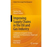 Improving Supply Chains in the Oil and Gas Industry: 12 Modules to Improve Chronic Challenges for Maintenance, Repair and Operations: 16 (Springer Series in Supply Chain Management, 16)