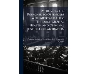 Improving the Response to Offenders With Mental Illness Through Mental Health and Criminal Justice Collaboration